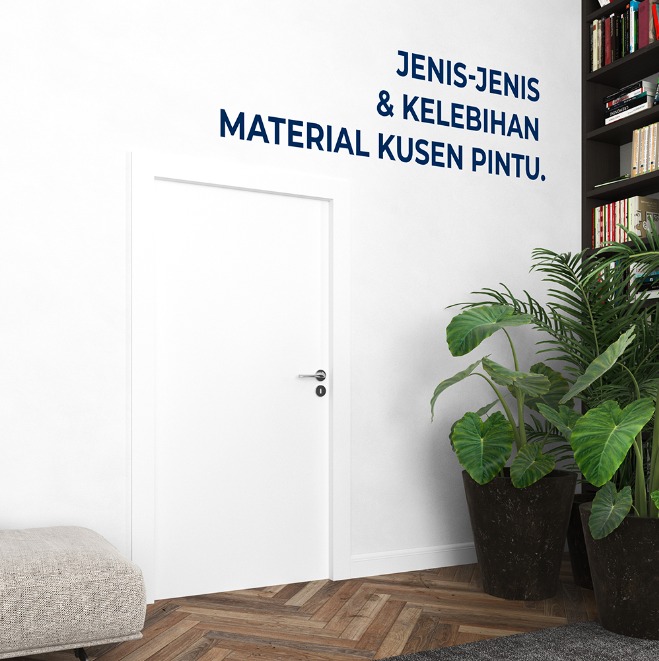 Jenis-Jenis & Kelebihan Material Kusen Pintu
